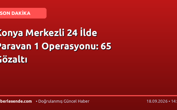 Konya Merkezli 24 İlde Paravan 1 Operasyonu: 65 Gözaltı