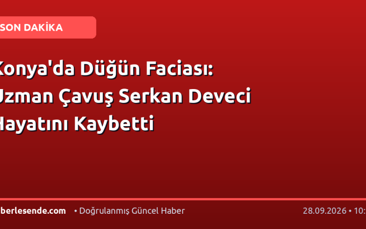 Konya'da Düğün Faciası: Uzman Çavuş Serkan Deveci Hayatını Kaybetti