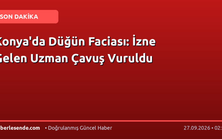 Konya'da Düğün Faciası: İzne Gelen Uzman Çavuş Vuruldu