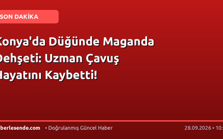 Konya'da Düğünde Maganda Dehşeti: Uzman Çavuş Hayatını Kaybetti!