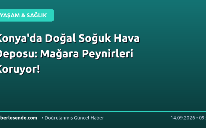 Konya'da Doğal Soğuk Hava Deposu: Mağara Peynirleri Koruyor!