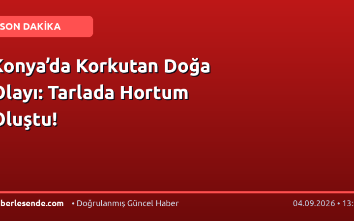 Konya’da Korkutan Doğa Olayı: Tarlada Hortum Oluştu!