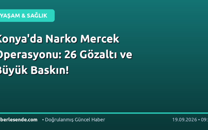 Konya'da Narko Mercek Operasyonu: 26 Gözaltı ve Büyük Baskın!