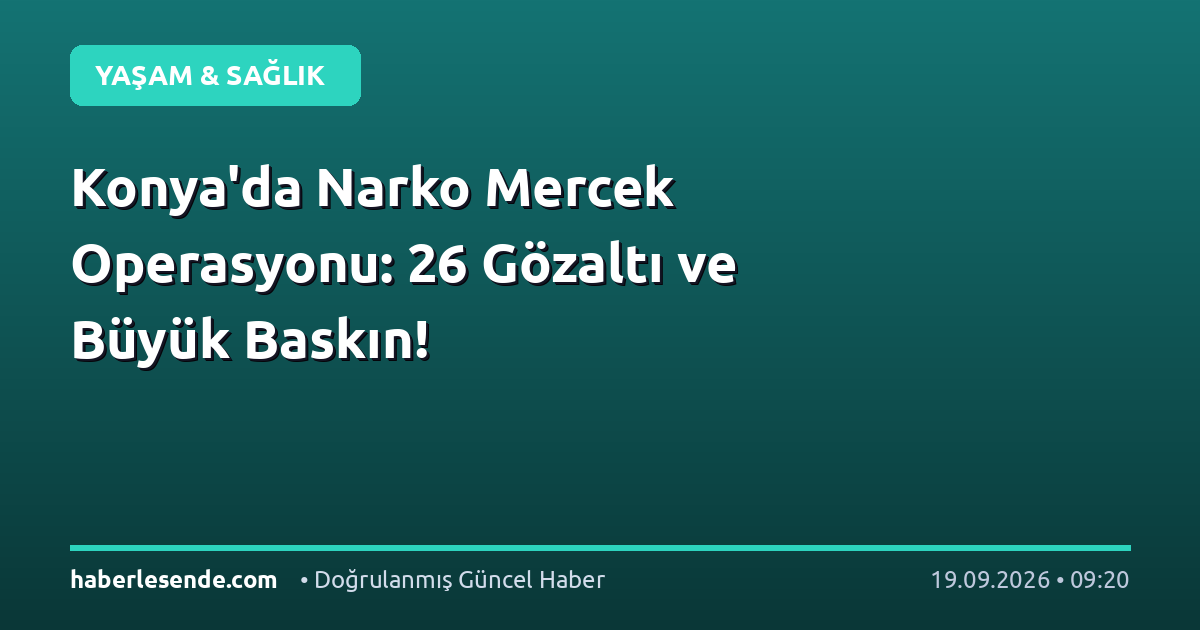 Konya'da Narko Mercek Operasyonu: 26 Gözaltı ve Büyük Baskın!