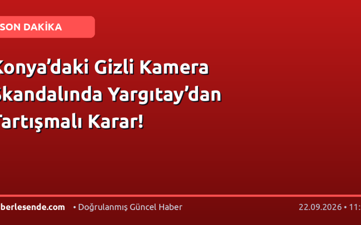 Konya’daki Gizli Kamera Skandalında Yargıtay’dan Tartışmalı Karar!