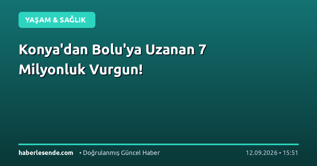 Konya'dan Bolu'ya Uzanan 7 Milyonluk Vurgun!