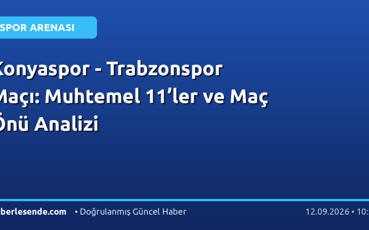 Konyaspor - Trabzonspor Maçı: Muhtemel 11’ler ve Maç Önü Analizi