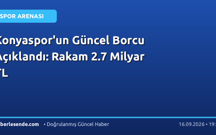 Konyaspor'un Güncel Borcu Açıklandı: Rakam 2.7 Milyar TL
