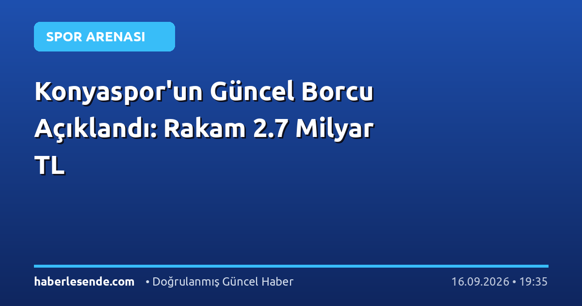 Konyaspor'un Güncel Borcu Açıklandı: Rakam 2.7 Milyar TL