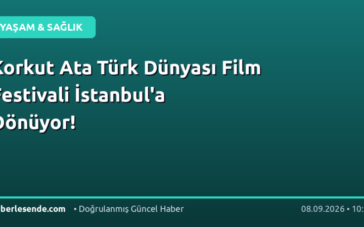 Korkut Ata Türk Dünyası Film Festivali İstanbul'a Dönüyor!