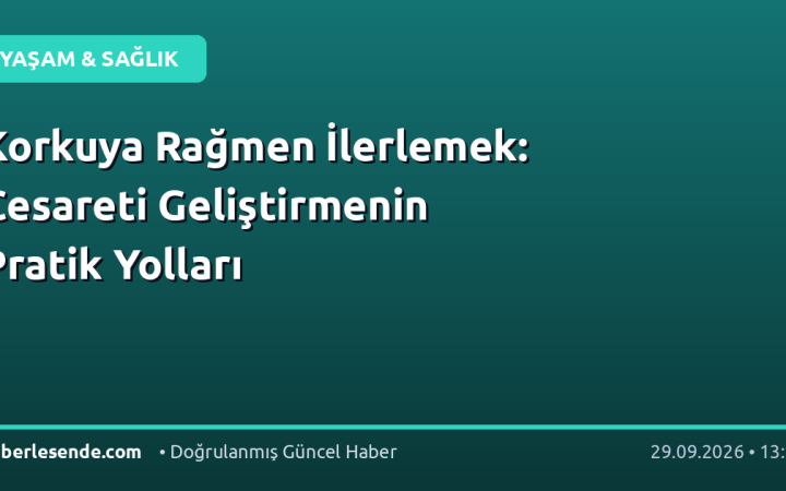 Korkuya Rağmen İlerlemek: Cesareti Geliştirmenin Pratik Yolları