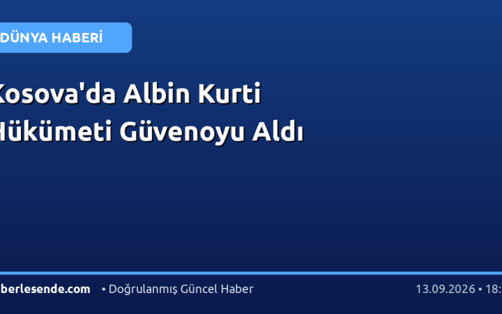 Kosova'da Albin Kurti Hükümeti Güvenoyu Aldı