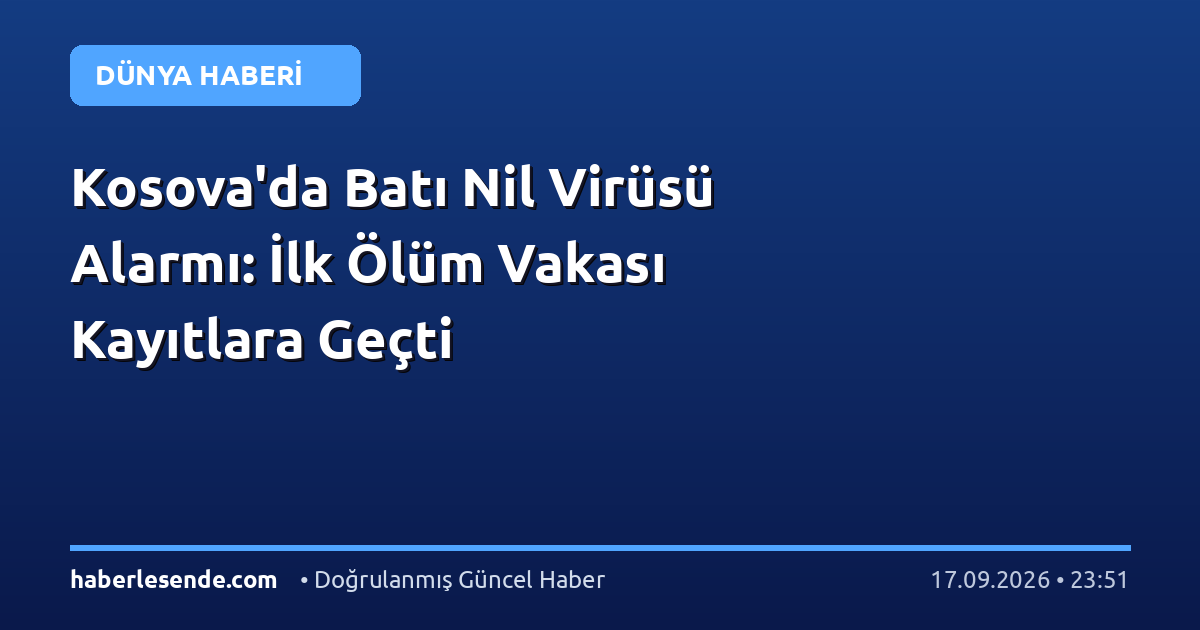 Kosova'da Batı Nil Virüsü Alarmı: İlk Ölüm Vakası Kayıtlara Geçti