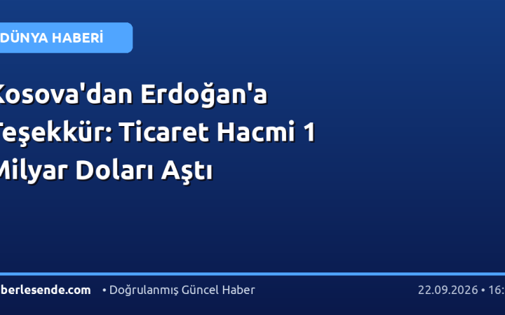 Kosova'dan Erdoğan'a Teşekkür: Ticaret Hacmi 1 Milyar Doları Aştı