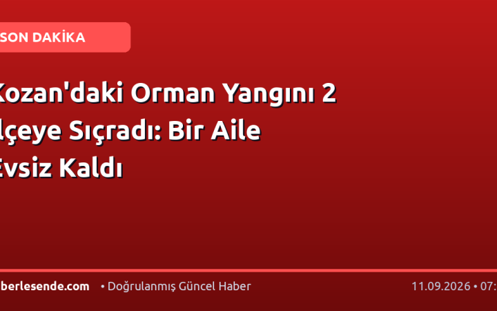 Kozan'daki Orman Yangını 2 İlçeye Sıçradı: Bir Aile Evsiz Kaldı