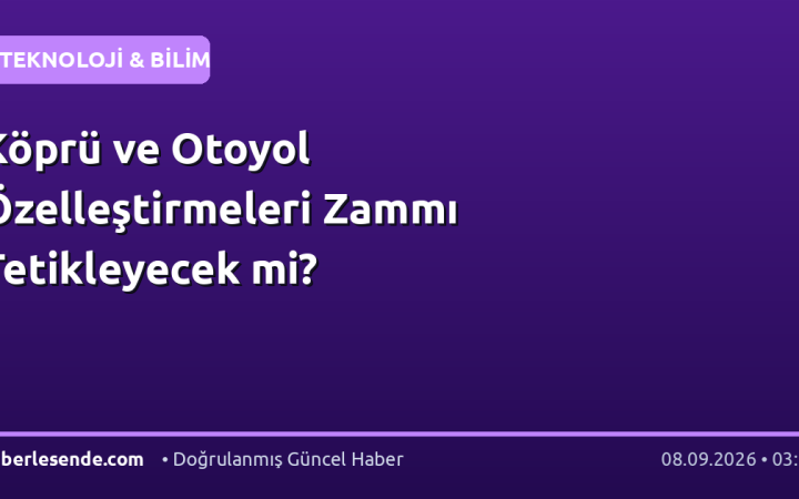 Köprü ve Otoyol Özelleştirmeleri Zammı Tetikleyecek mi?