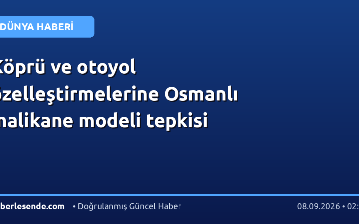 Köprü ve otoyol özelleştirmelerine Osmanlı malikane modeli tepkisi