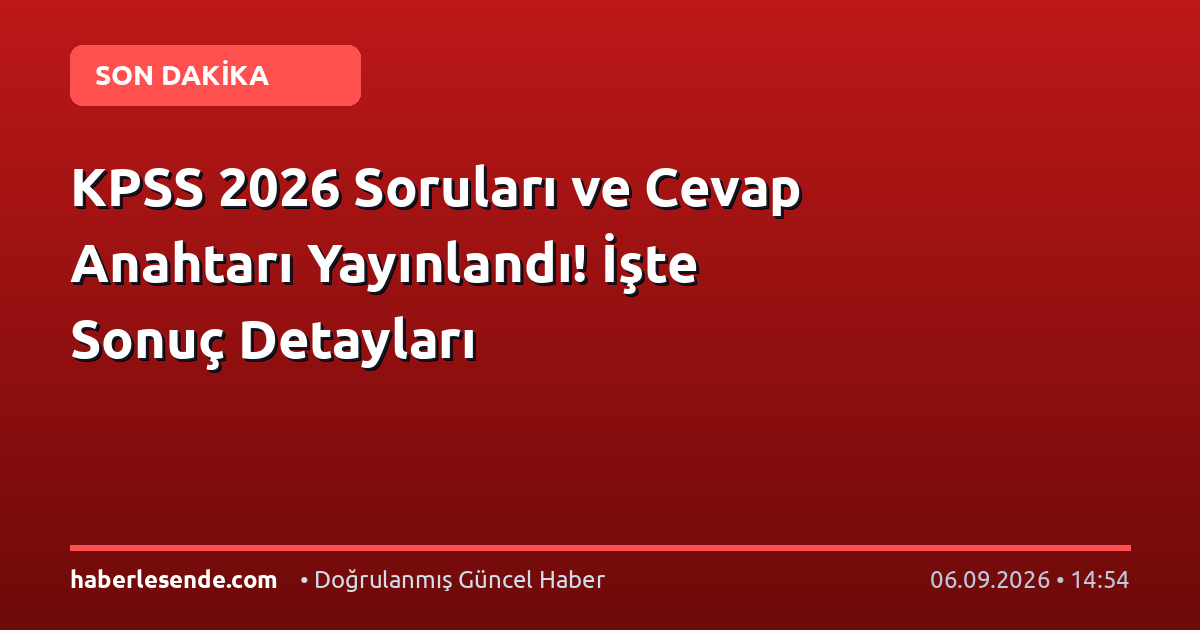 KPSS 2026 Soruları ve Cevap Anahtarı Yayınlandı! İşte Sonuç Detayları