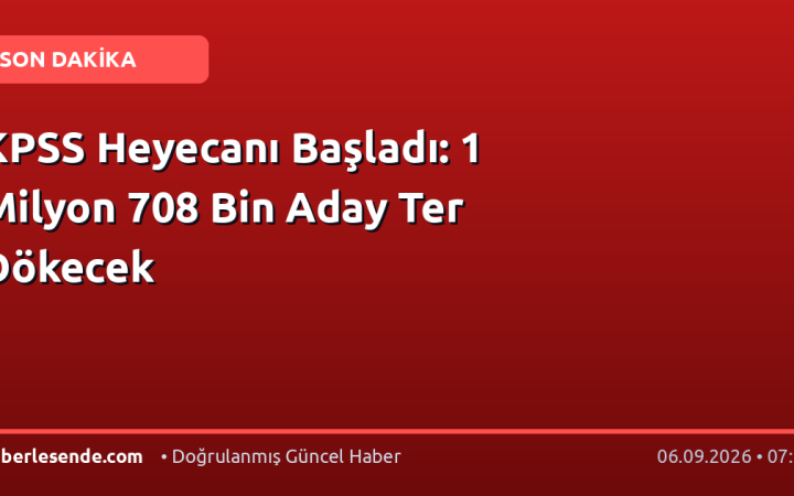 KPSS Heyecanı Başladı: 1 Milyon 708 Bin Aday Ter Dökecek