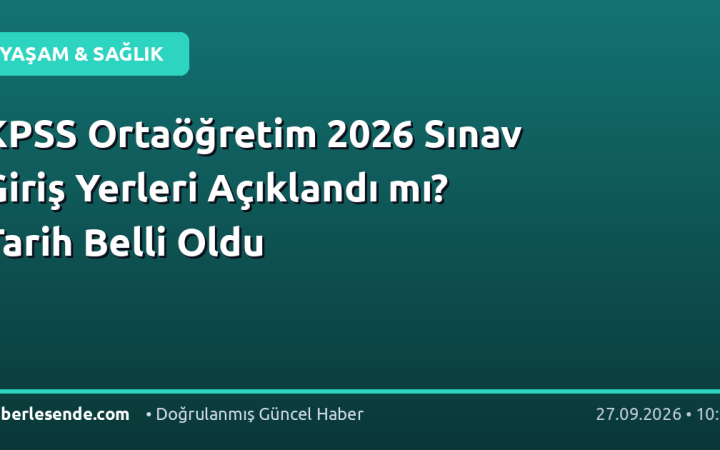 KPSS Ortaöğretim 2026 Sınav Giriş Yerleri Açıklandı mı? Tarih Belli Oldu