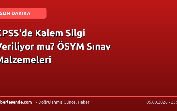 KPSS'de Kalem Silgi Veriliyor mu? ÖSYM Sınav Malzemeleri