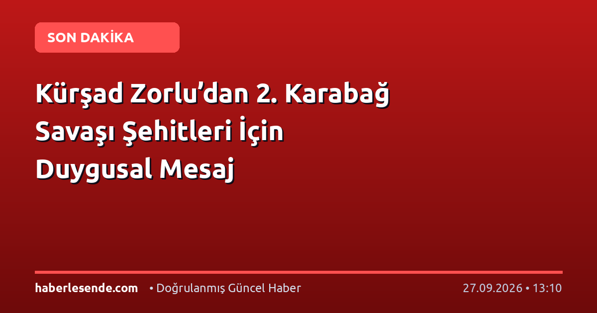 Kürşad Zorlu’dan 2. Karabağ Savaşı Şehitleri İçin Duygusal Mesaj