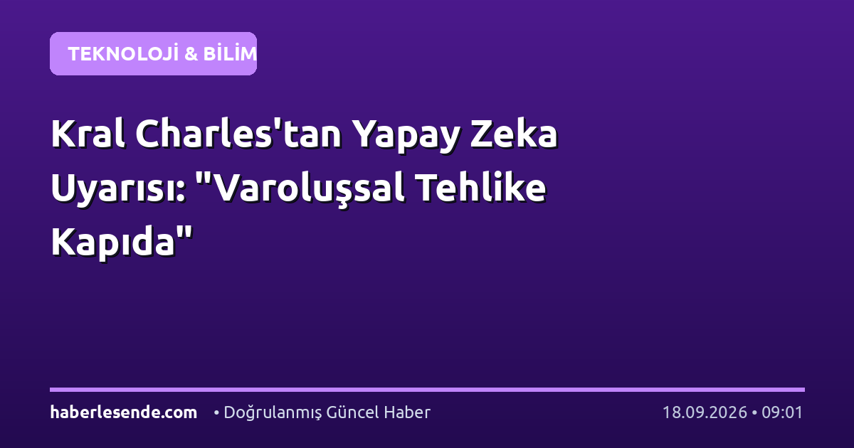 Kral Charles'tan Yapay Zeka Uyarısı: "Varoluşsal Tehlike Kapıda"