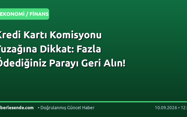 Kredi Kartı Komisyonu Tuzağına Dikkat: Fazla Ödediğiniz Parayı Geri Alın!