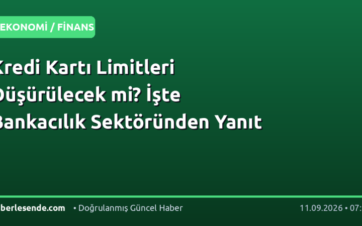 Kredi Kartı Limitleri Düşürülecek mi? İşte Bankacılık Sektöründen Yanıt