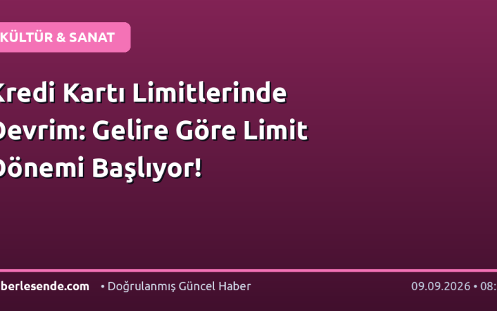 Kredi Kartı Limitlerinde Devrim: Gelire Göre Limit Dönemi Başlıyor!