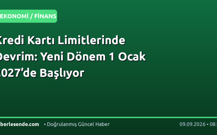 Kredi Kartı Limitlerinde Devrim: Yeni Dönem 1 Ocak 2027’de Başlıyor