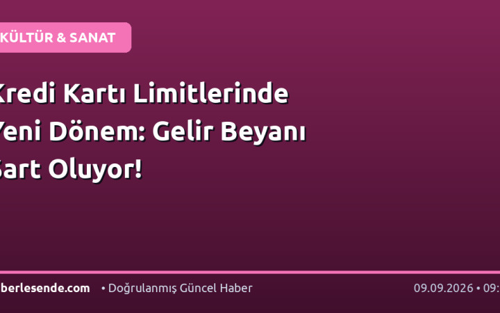 Kredi Kartı Limitlerinde Yeni Dönem: Gelir Beyanı Şart Oluyor!