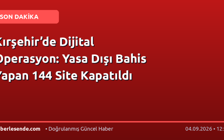 Kırşehir’de Dijital Operasyon: Yasa Dışı Bahis Yapan 144 Site Kapatıldı