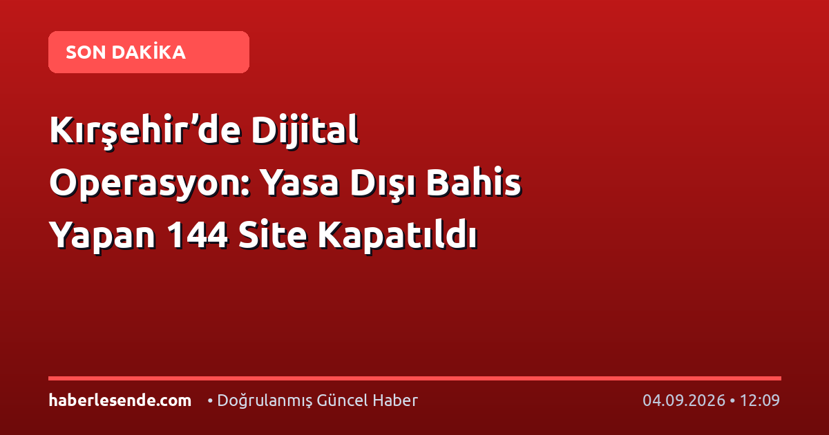 Kırşehir’de Dijital Operasyon: Yasa Dışı Bahis Yapan 144 Site Kapatıldı