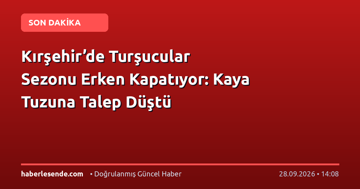 Kırşehir’de Turşucular Sezonu Erken Kapatıyor: Kaya Tuzuna Talep Düştü