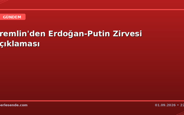 Kremlin'den Erdoğan-Putin Zirvesi Açıklaması
