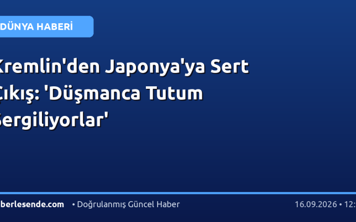Kremlin'den Japonya'ya Sert Çıkış: 'Düşmanca Tutum Sergiliyorlar'