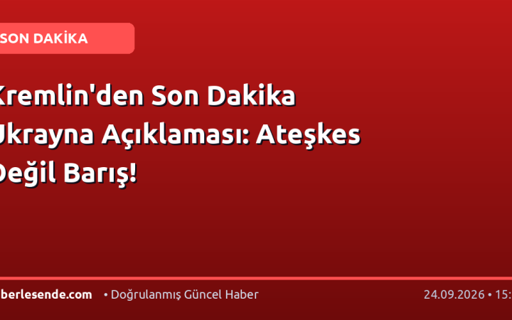 Kremlin'den Son Dakika Ukrayna Açıklaması: Ateşkes Değil Barış!
