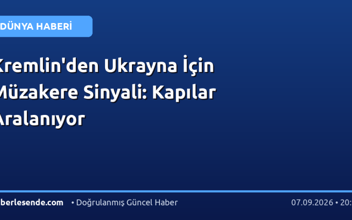 Kremlin'den Ukrayna İçin Müzakere Sinyali: Kapılar Aralanıyor