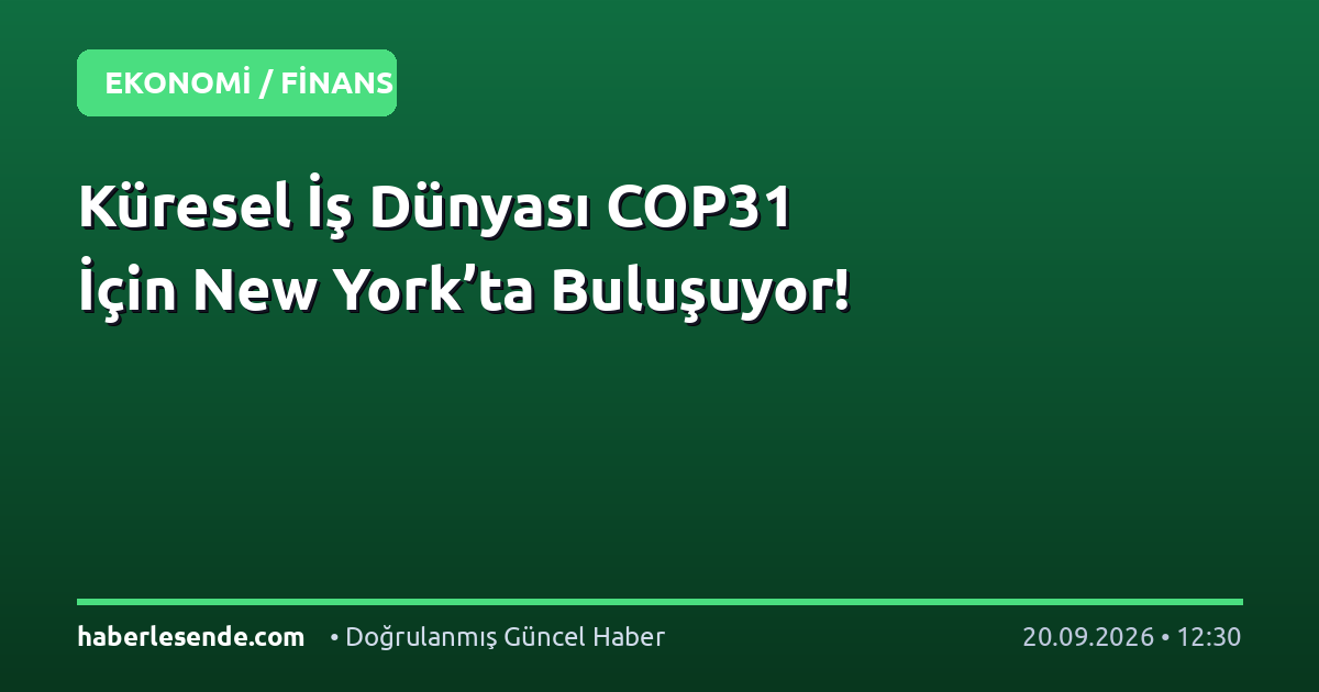 Küresel İş Dünyası COP31 İçin New York’ta Buluşuyor!