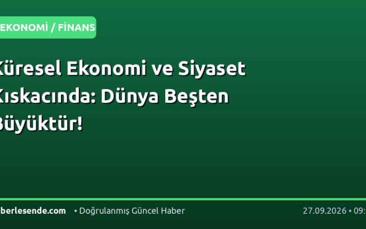Küresel Ekonomi ve Siyaset Kıskacında: Dünya Beşten Büyüktür!