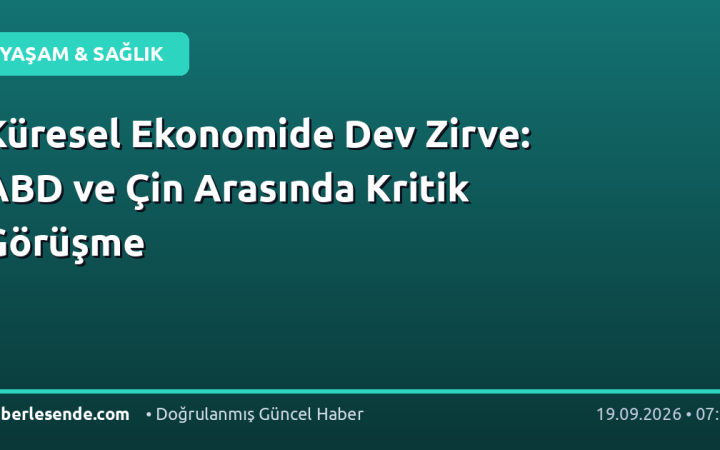 Küresel Ekonomide Dev Zirve: ABD ve Çin Arasında Kritik Görüşme