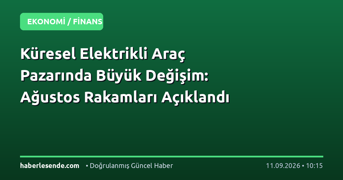Küresel Elektrikli Araç Pazarında Büyük Değişim: Ağustos Rakamları Açıklandı