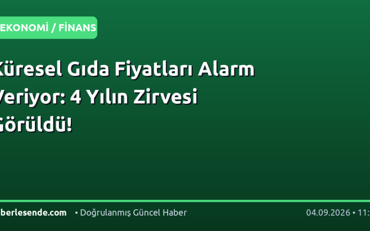Küresel Gıda Fiyatları Alarm Veriyor: 4 Yılın Zirvesi Görüldü!