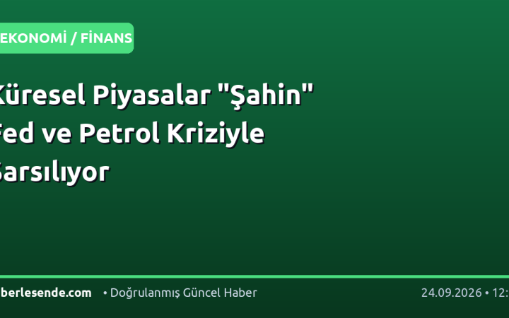 Küresel Piyasalar "Şahin" Fed ve Petrol Kriziyle Sarsılıyor