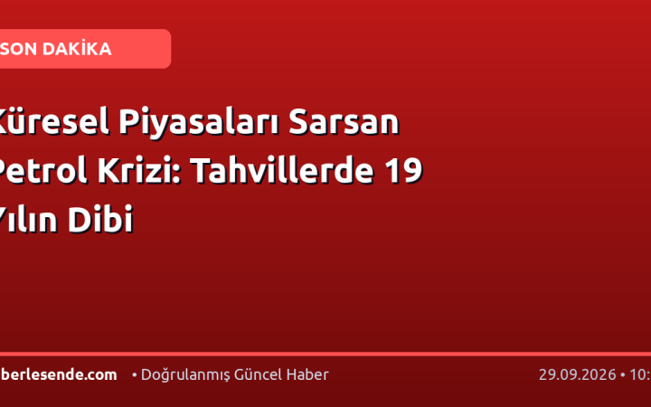 Küresel Piyasaları Sarsan Petrol Krizi: Tahvillerde 19 Yılın Dibi
