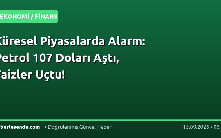 Küresel Piyasalarda Alarm: Petrol 107 Doları Aştı, Faizler Uçtu!