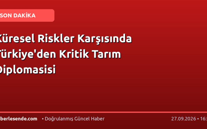 Küresel Riskler Karşısında Türkiye'den Kritik Tarım Diplomasisi