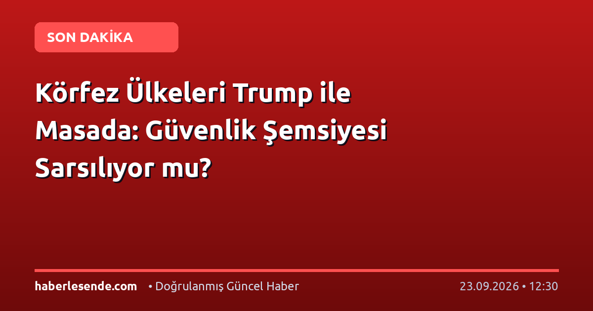 Körfez Ülkeleri Trump ile Masada: Güvenlik Şemsiyesi Sarsılıyor mu?