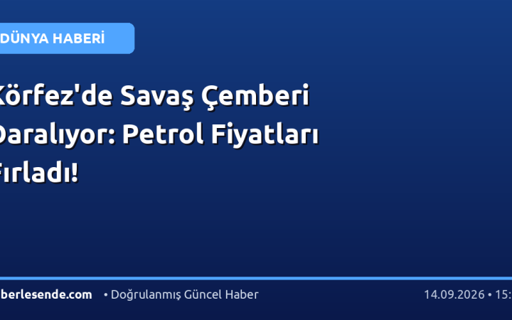 Körfez'de Savaş Çemberi Daralıyor: Petrol Fiyatları Fırladı!